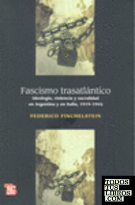 Fascismo trasatlántico. Ideología, violencia y sacralidad en Argentina y en Italia, 1919-1945. Traducción de María Julia de Ruschi.