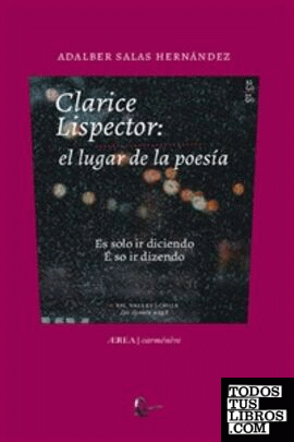 Clarice Lispector : el lugar de la poesía : es solo ir diciendo = É só ir dizendo / Adalber Salas Hernández.