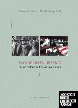 Evolución en libertad : el cine chileno de fines de los sesenta / Verónica Cortínez, Manfred Engelbert.
