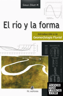 EL RIO Y LA FORMA: INTRODUCCION A LA GEOMORFOLOGIA FLUVIAL