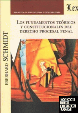 FUNDAMENTOS TEORICOS Y CONSTITUCIONALES DEL DERECHO PROCESAL PENAL, LOS