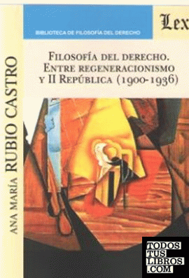 FILOSOFIA DEL DERECHO. ENTRE REGENERACIONISMO Y II REPUBLICA (1900-1936)