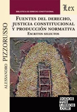 FUENTES DEL DERECHO, JUSTICIA CONSTITUCIONAL Y PRODUCCION NORMATIVA