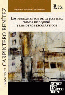 FUNDAMENTOS DE LA JUSTICIA: TOMAS DE AQUINO Y LOS OTROS ESCOLASTICOS