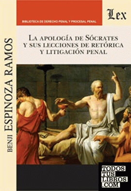 APOLOGIA DE SOCRATS Y SUS LECCIONES DE RETORICA Y LITIGACION PENAL, LA