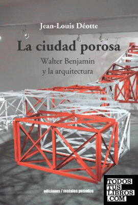 CIUDAD POROSA  WALTER BENJAMIN  Y LA ARQUITECTURA