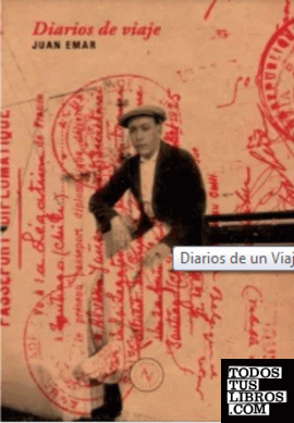 Diarios de viaje / Juan Emar ; edición, transcripción, notas y prólogo, Paulo González.