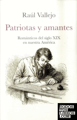 Patriotas y amantes : románticos del siglo XIX / Raúl Vallejo.