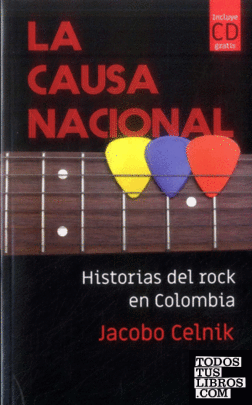 La causa nacional : historias del rock en Colombia / Jacobo Celnik.