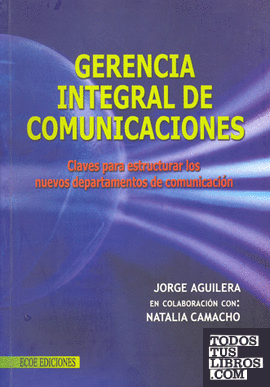GERENCIA INTEGRAL DE COMUNICACIONES, CLAVES PARA ESTRUCTURAR LOS NUEVOS DEPARTAMENTOS DE COMUNICACIO