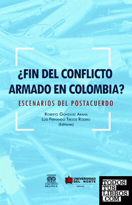 ¿Fin del conflicto armado en Colombia? : escenarios del postacuerdo / Roberto González Arana, Luis Fernando Trejos Rosero (editores) ; Alejo Vargas Velásquez [and others].