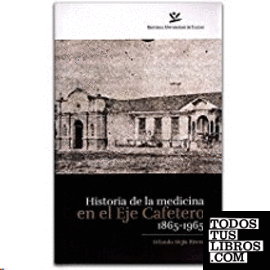 HISTORIA DE LA MEDICINA EN EL EJE CAFETERO 1865-1965