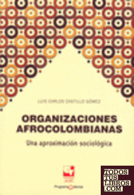 Organizaciones afrocolombianas : una aproximación sociológica / Luis Carlos Castillo Gómez.