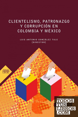 Clientelismo, patronazgo y corrupción en Colombia y México