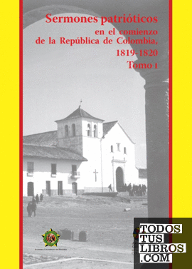 Sermones patrióticos en el comienzo de la República de Colombia1819-1820-Tomo 1