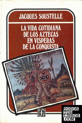 La vida cotidiana de los aztecas en vísperas de la conquista