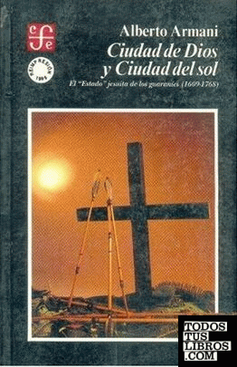 Ciudad de Dios y Ciudad del Sol : el "Estado" jesuita de los guaraníes (1609-1768)