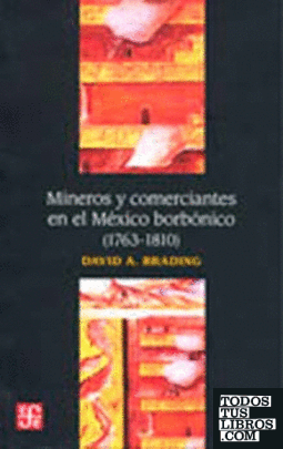 MINEROS Y COMERCIANTES EN EL MEXICO BORBÓNICO (1763-1810)
