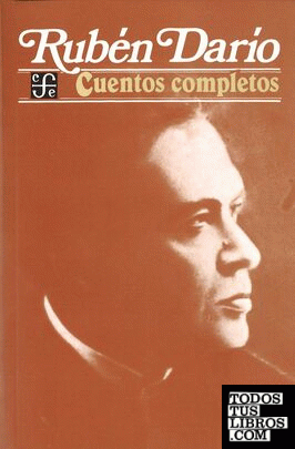 Cuentos completos / Rubén Darío ; edición y notas de Ernesto Mejía Sánchez ; estudio preliminar de Raimundo Lida.