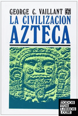 La civilización azteca : origen, grandeza y decadencia