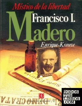 Biografía del poder, 2 : Francisco I. Madero, místico de la libertad