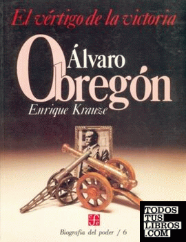 Biografía del poder, 6 : Alvaro Obregón, el vértigo de la victoria