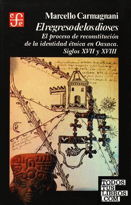 El regreso de los dioses : el proceso de reconstrucción de la identidad étnica en Oaxaca, siglos XVII y XVIII