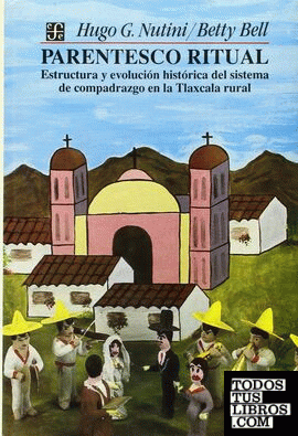 Parentesco ritual : estructura y evolución histórica del sistema de compadrazgo en la Tlaxcala rural