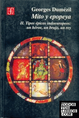 Mito y epopeya, II : Tipos épicos indoeuropeos: un héroe, un brujo, un rey