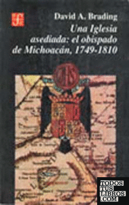 Una Iglesia asediada : el obispado de Michoacán, 1749-1810