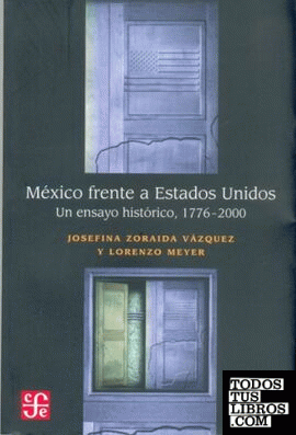 México frente a Estados Unidos : Un ensayo histórico 1776-2000