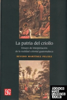 La patria del criollo : ensayo de interpretación de la realidad colonial guatemalteca
