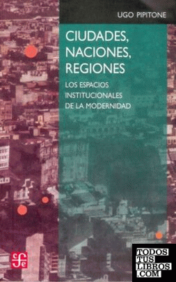 Ciudades, naciones, regiones : Los espacios institucionales de la modernidad