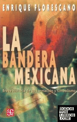 La bandera mexicana : Breve historia de su formación y simbolismo