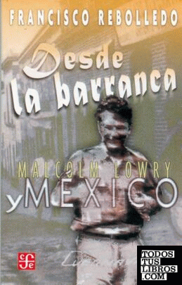 Desde la barranca : Malcolm Lowry y México