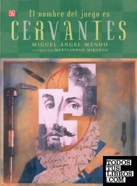 El nombre del juego es Miguel de Cervantes Saavedra / texto, Miguel Ángel Mendo ; ilustraciones, Maricarmen Miranda ; juegos, FCE/Albur.