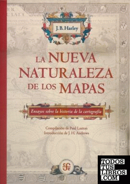 La nueva naturaleza de los mapas : Ensayos sobre la historia de la cartografía