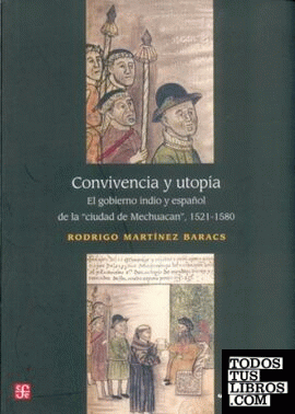 Convivencia y utopía : El gobierno indio y español de la "ciudad de Mechuacan" 1521-1580