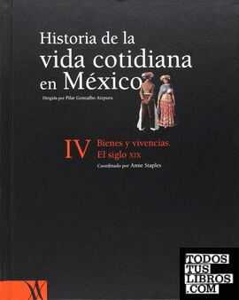 Historia de la vida cotidiana en México, tomo IV : Bienes y vivencias : El siglo XIX