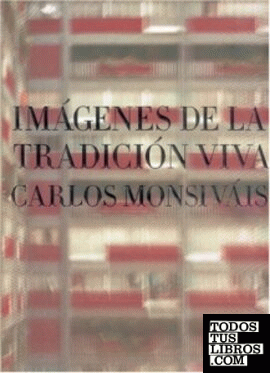 Imágenes de la tradición viva / Carlos Monsiváis ; iconografía y edición, Déborah Holtz, Juan Carlos Mena.