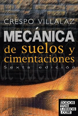 Mecánica de suelos y cimentaciones / Carlos Crespo Villalaz.