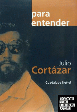 PARA ENTENDER: JULIO CORTÁZAR