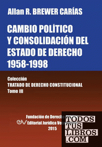 CAMBIO POLÍTICO Y CONSOLIDACIÓN DEL ESTADO DE DERECHO 1958-1998. Colección Tratado de Derecho Constitucional, Tomo III
