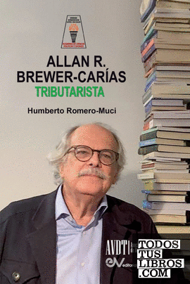 ALLAN BREWER CARIAS TRIBUTARISTA. Sus aportaciones al Derecho Tributario Venezol