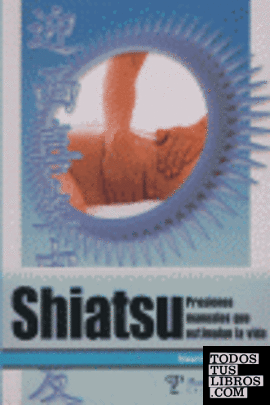 SHIATSHU. PRESIONES MANUALES QUE ESTIMULAN LA VIDA