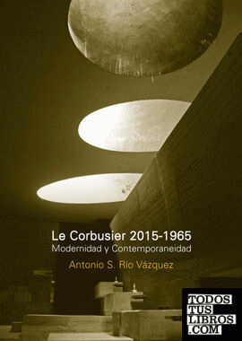 Le Corbusier 2015-1965 modernidad y contemporaneidad