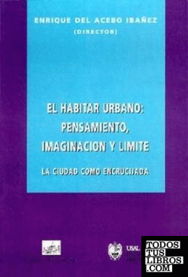 HABITAR URBANO, EL: PENSAMIENTO, IMAGINACION Y LIMITE. LA CIUDAD COMO ENCRUCIJAD