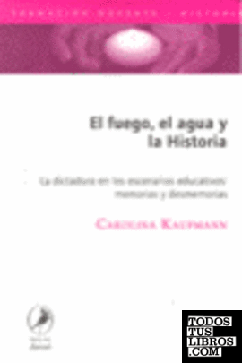 FUEGO EL AGUA Y LA HISTORIA,EL: LA DICTADURA EN LOS ESCENARIOS EDUCATI
