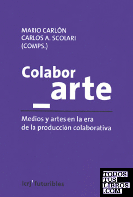 COLABOR_ARTE MEDIOS Y ARTES EN LA ERA DE LA PRODUCCION COLECTIVA