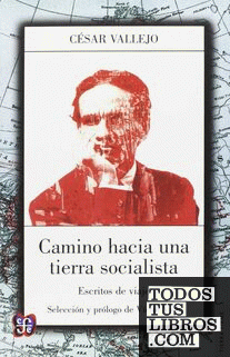 Camino hacia una tierra socialista : escritos de viaje / César Vallejo ; selección y prólogo de Víctor Vich.